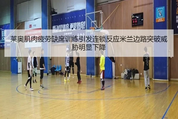 莱奥肌肉疲劳缺席训练引发连锁反应米兰边路突破威胁明显下降